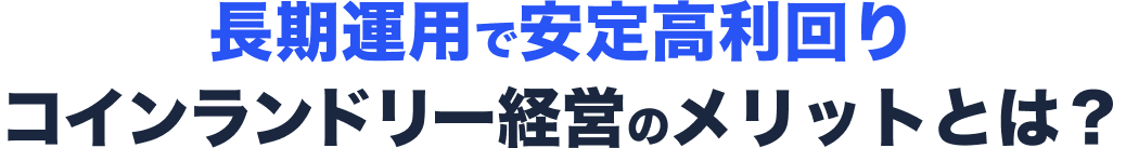 長期運用で安定高利回り。コインランドリー経営のメリットとは?