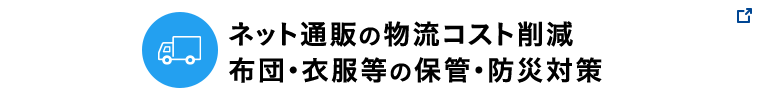 ネット通販の物流コスト削減 布団・衣服等の保管・防災対策