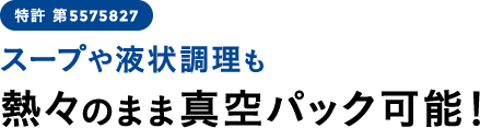 スープや液状調理も熱々のまま真空パック可能！